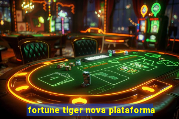 fortune tiger nova plataforma